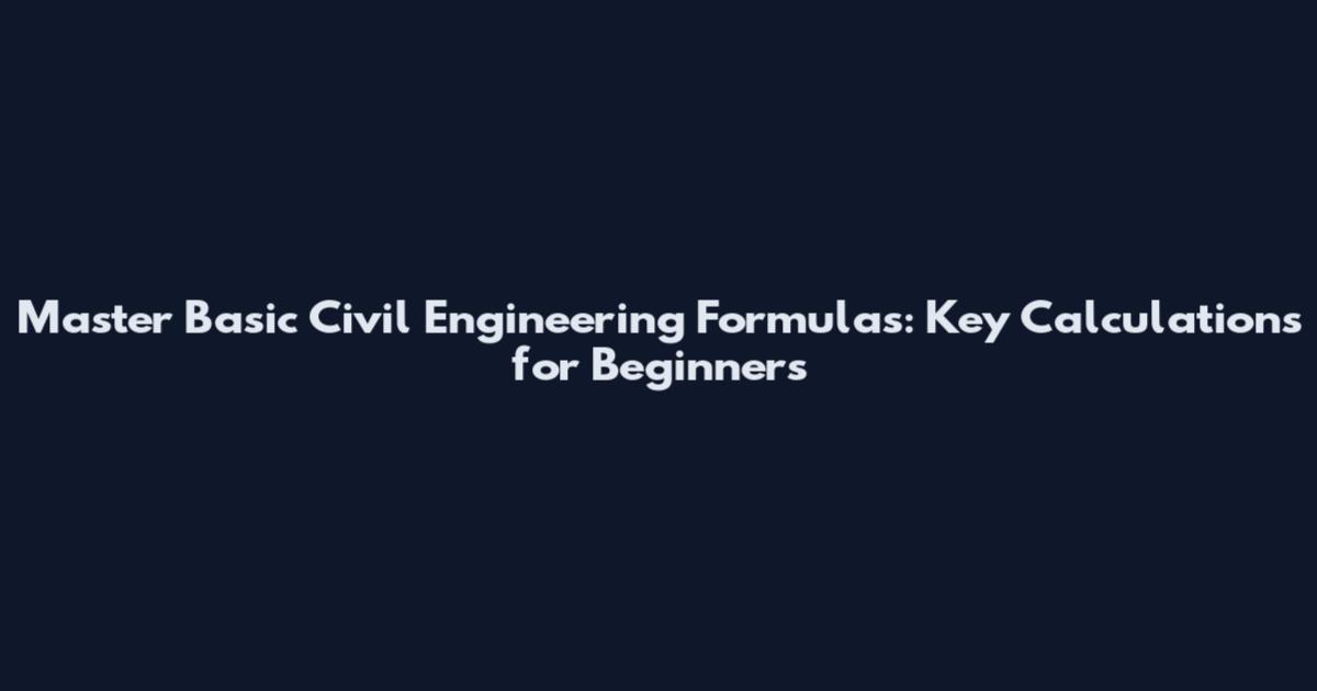 Master Basic Civil Engineering Formulas: Key Calculations for Beginners