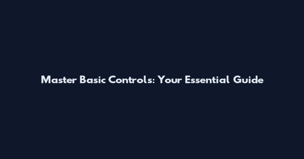Master Basic Controls: Your Essential Guide