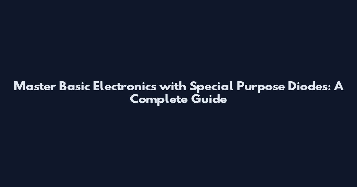 Master Basic Electronics with Special Purpose Diodes: A Complete Guide