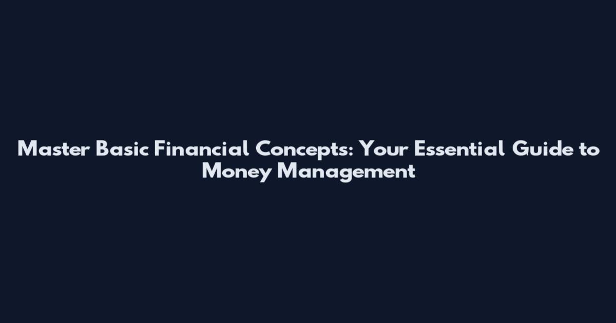 Master Basic Financial Concepts: Your Essential Guide to Money Management