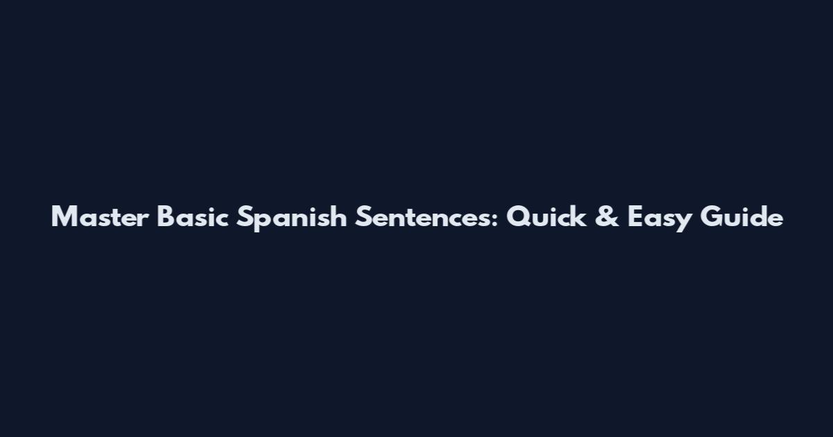 Master Basic Spanish Sentences: Quick & Easy Guide