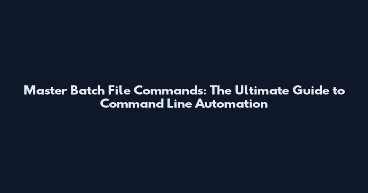 Master Batch File Commands: The Ultimate Guide to Command Line Automation