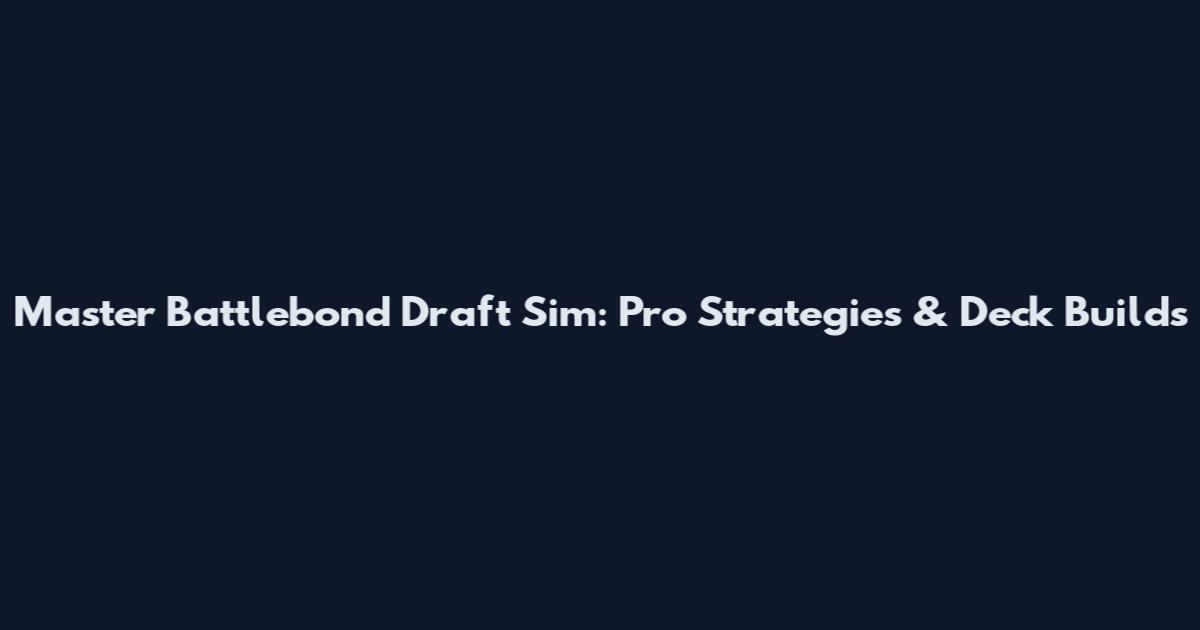 Master Battlebond Draft Sim: Pro Strategies & Deck Builds
