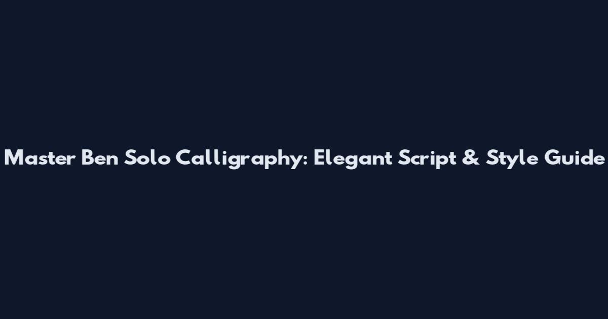 Master Ben Solo Calligraphy: Elegant Script & Style Guide