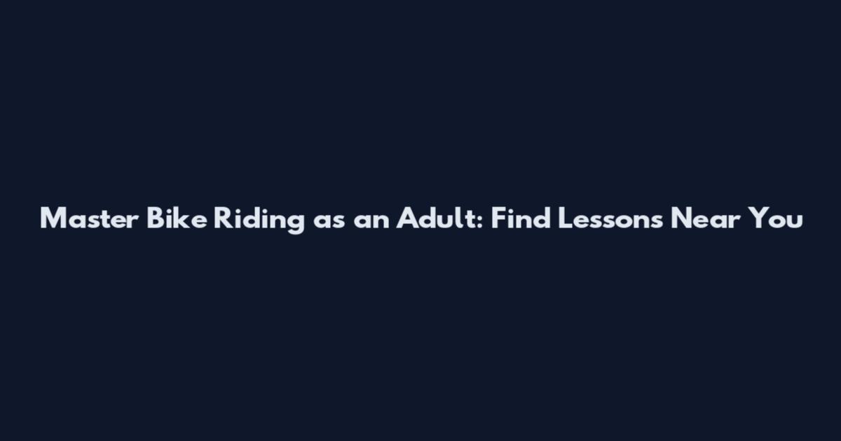Master Bike Riding as an Adult: Find Lessons Near You