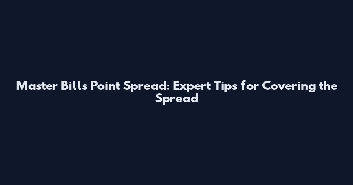 Master Bills Point Spread: Expert Tips for Covering the Spread