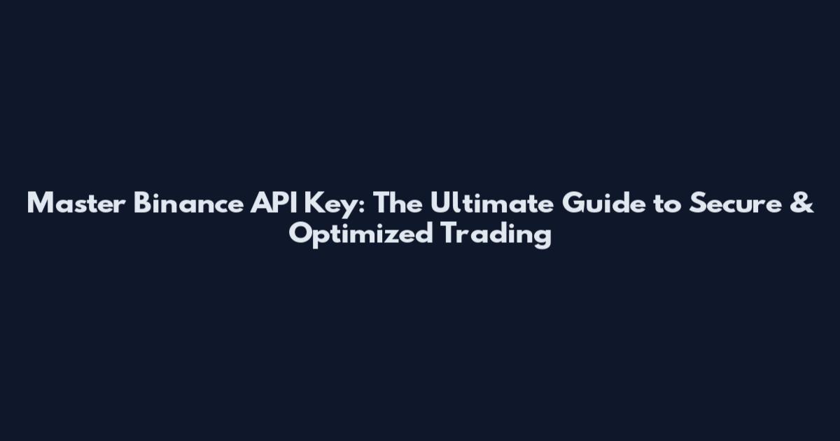 Master Binance API Key: The Ultimate Guide to Secure & Optimized Trading