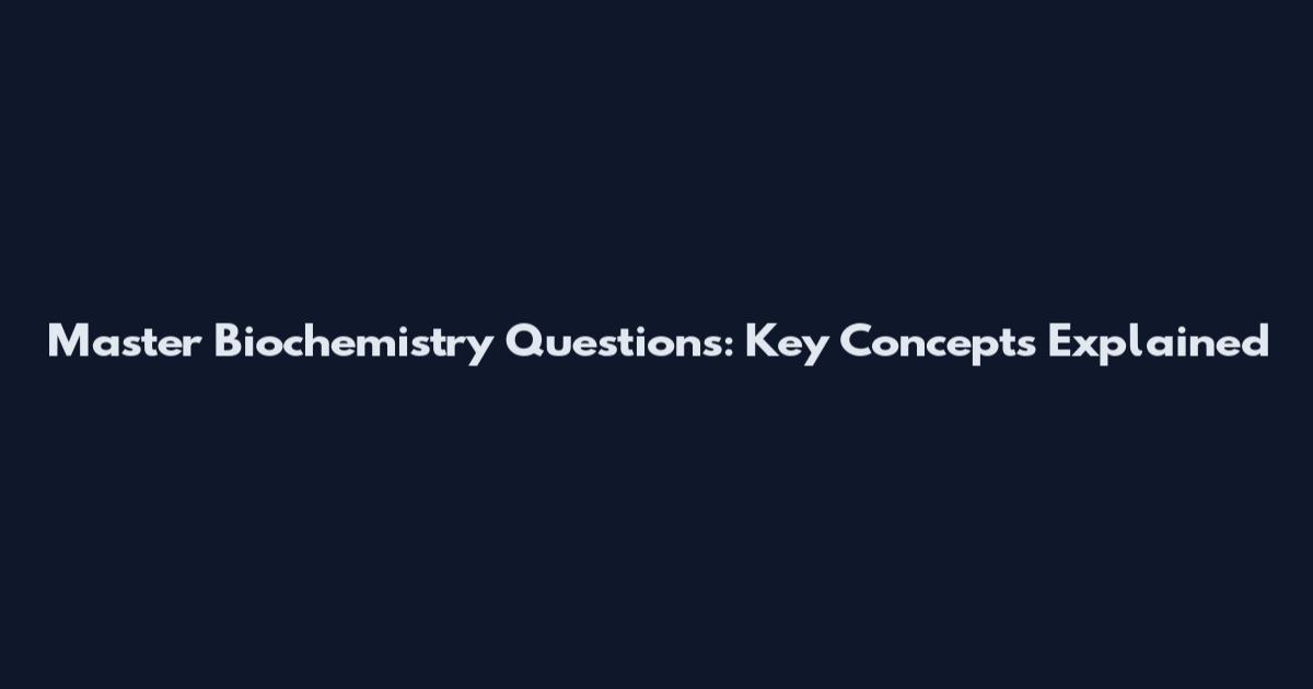Master Biochemistry Questions: Key Concepts Explained