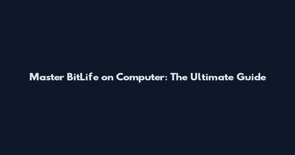 Master BitLife on Computer: The Ultimate Guide