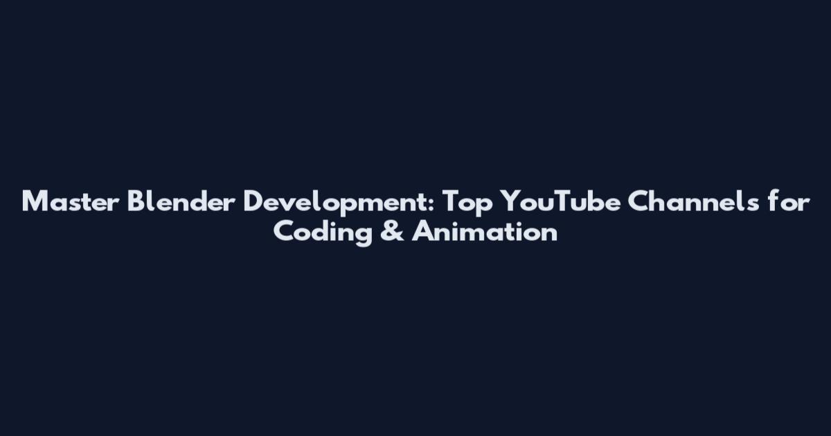 Master Blender Development: Top YouTube Channels for Coding & Animation