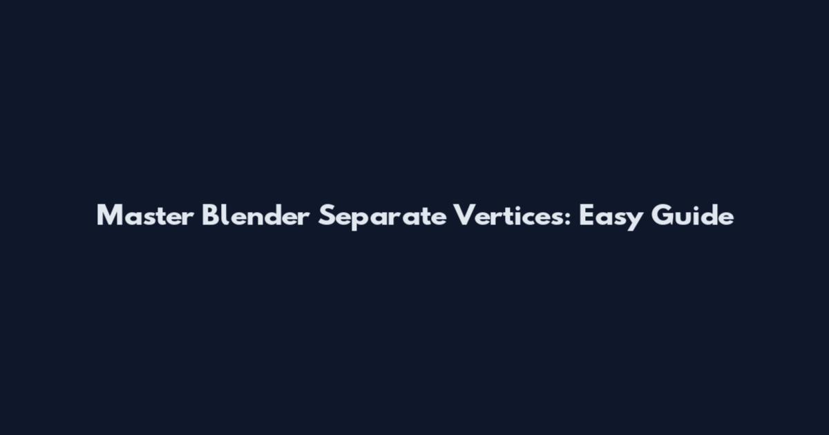 Master Blender Separate Vertices: Easy Guide