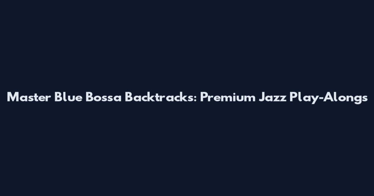 Master Blue Bossa Backtracks: Premium Jazz Play-Alongs