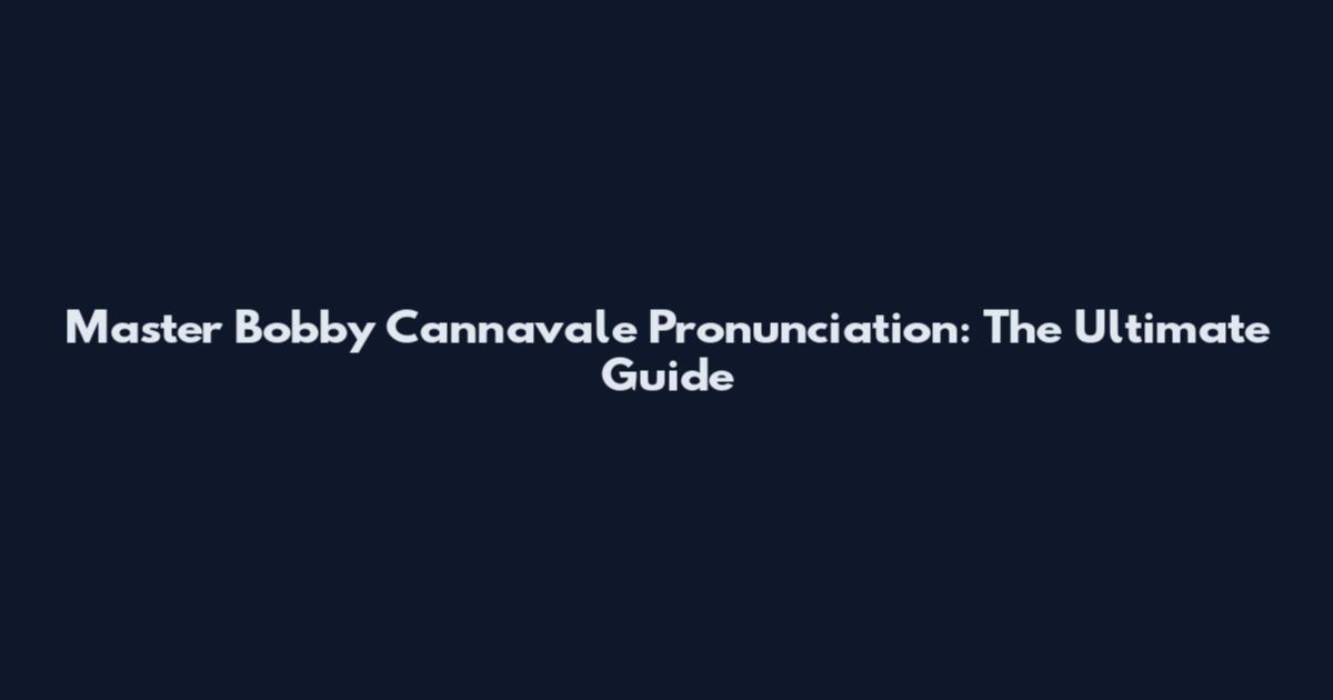 Master Bobby Cannavale Pronunciation: The Ultimate Guide