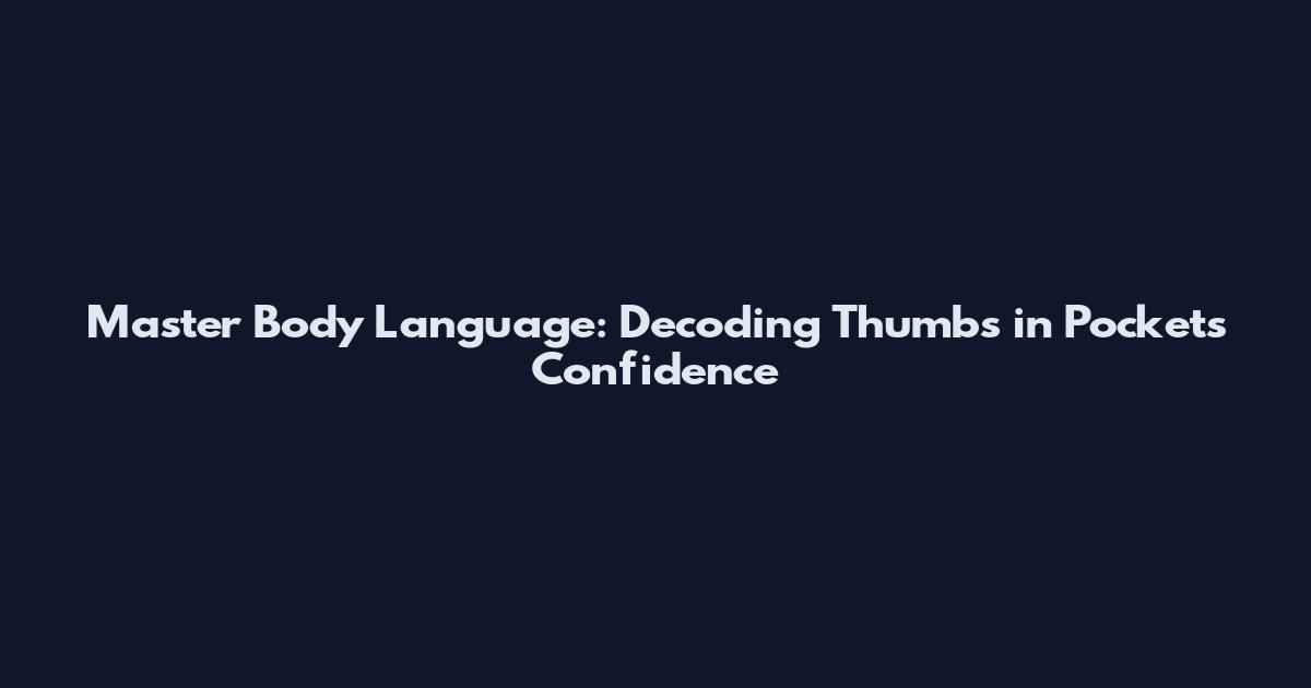 Master Body Language: Decoding Thumbs in Pockets Confidence