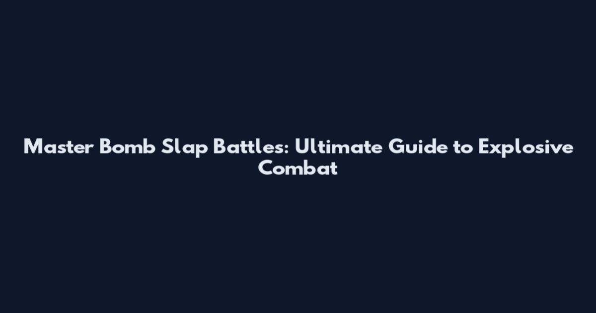 Master Bomb Slap Battles: Ultimate Guide to Explosive Combat