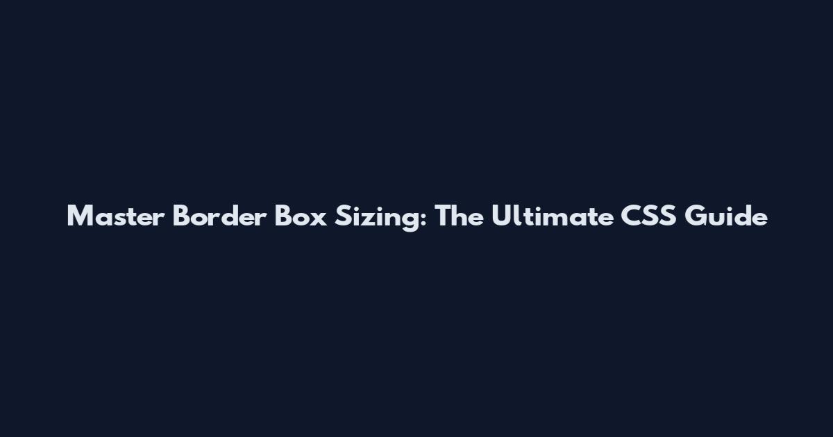 Master Border Box Sizing: The Ultimate CSS Guide