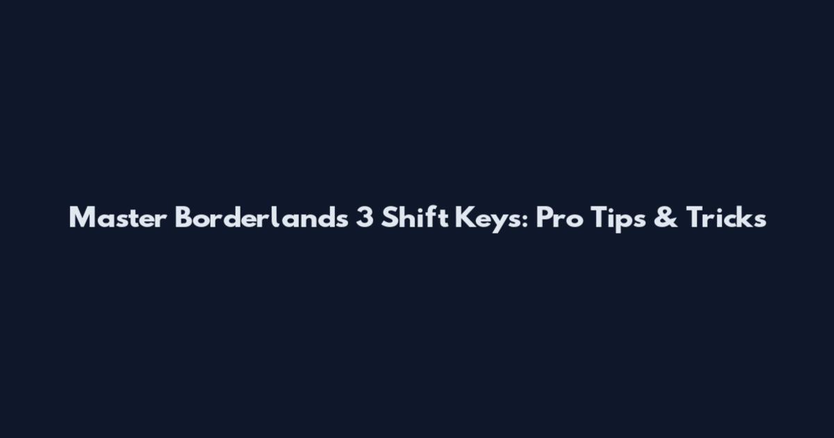 Master Borderlands 3 Shift Keys: Pro Tips & Tricks