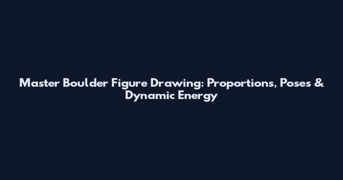 Master Boulder Figure Drawing: Proportions, Poses & Dynamic Energy