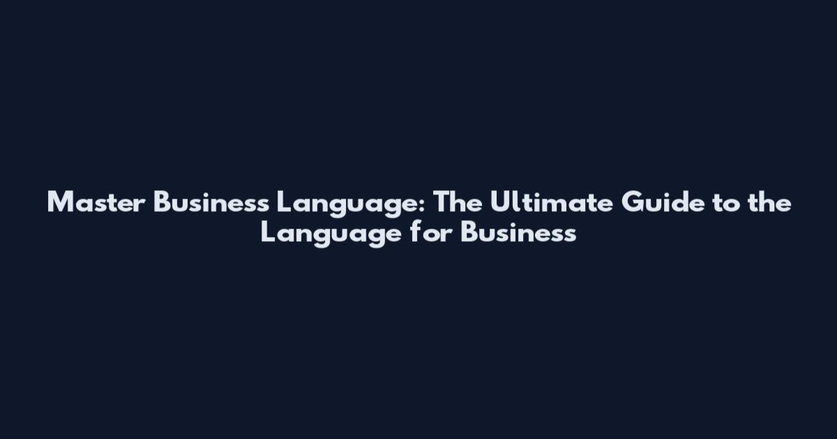 Master Business Language: The Ultimate Guide to the Language for Business