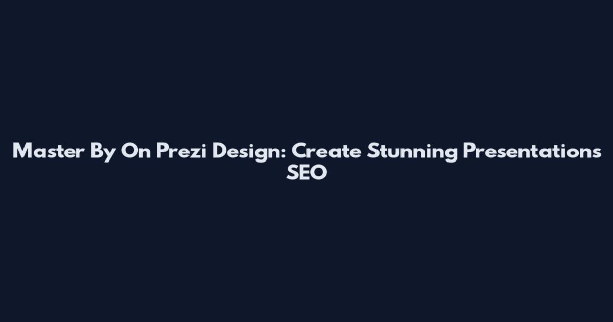 Master By On Prezi Design: Create Stunning Presentations SEO