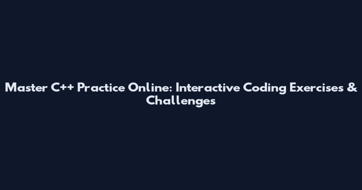 Master C++ Practice Online: Interactive Coding Exercises & Challenges