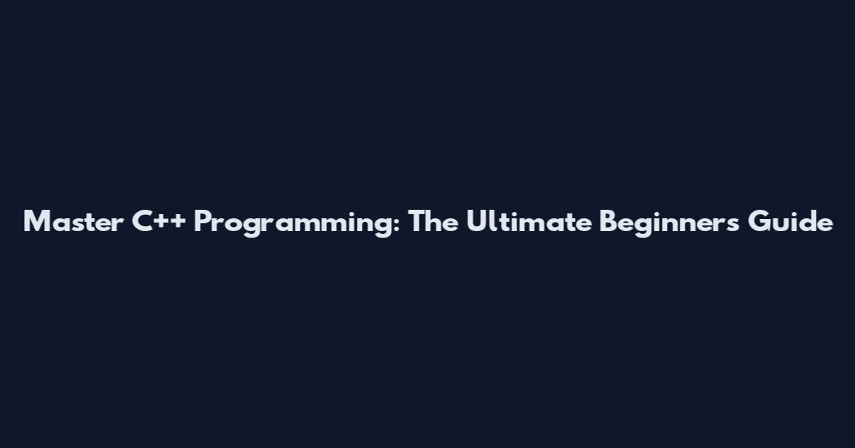 Master C++ Programming: The Ultimate Beginner's Guide