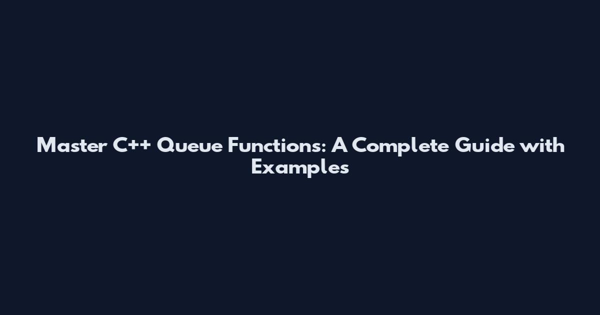 Master C++ Queue Functions: A Complete Guide with Examples