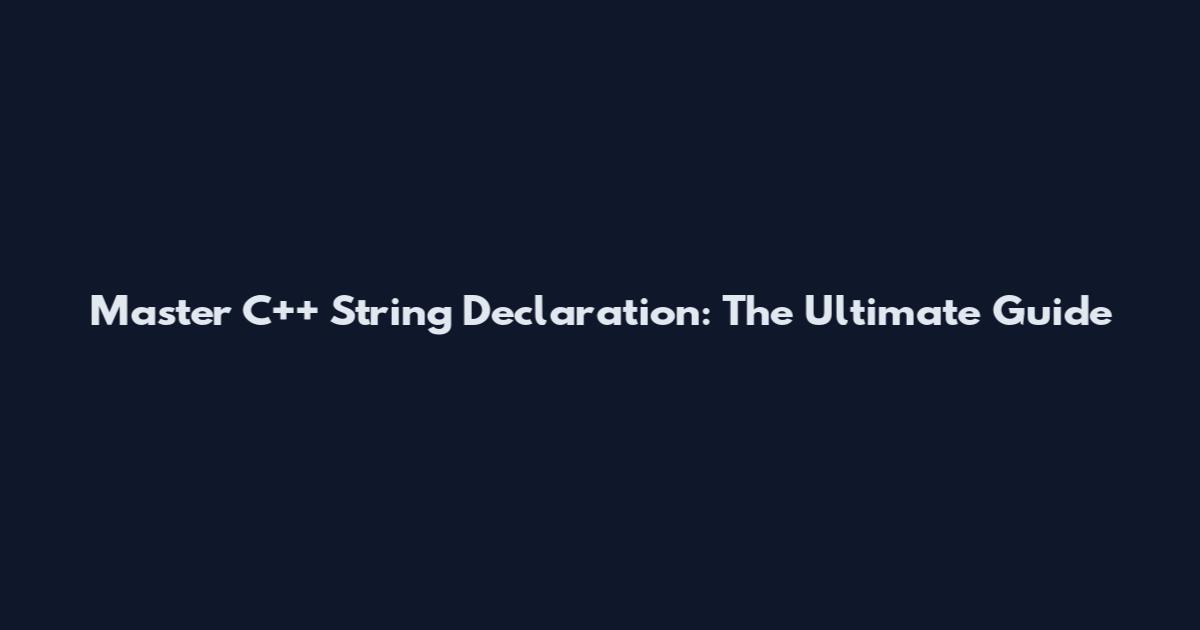 Master C++ String Declaration: The Ultimate Guide