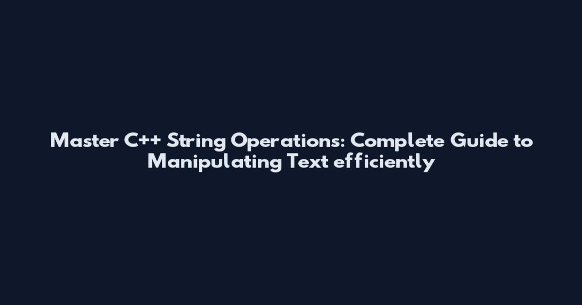 Master C++ String Operations: Complete Guide to Manipulating Text efficiently