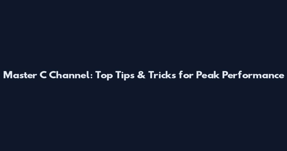 Master C Channel: Top Tips & Tricks for Peak Performance