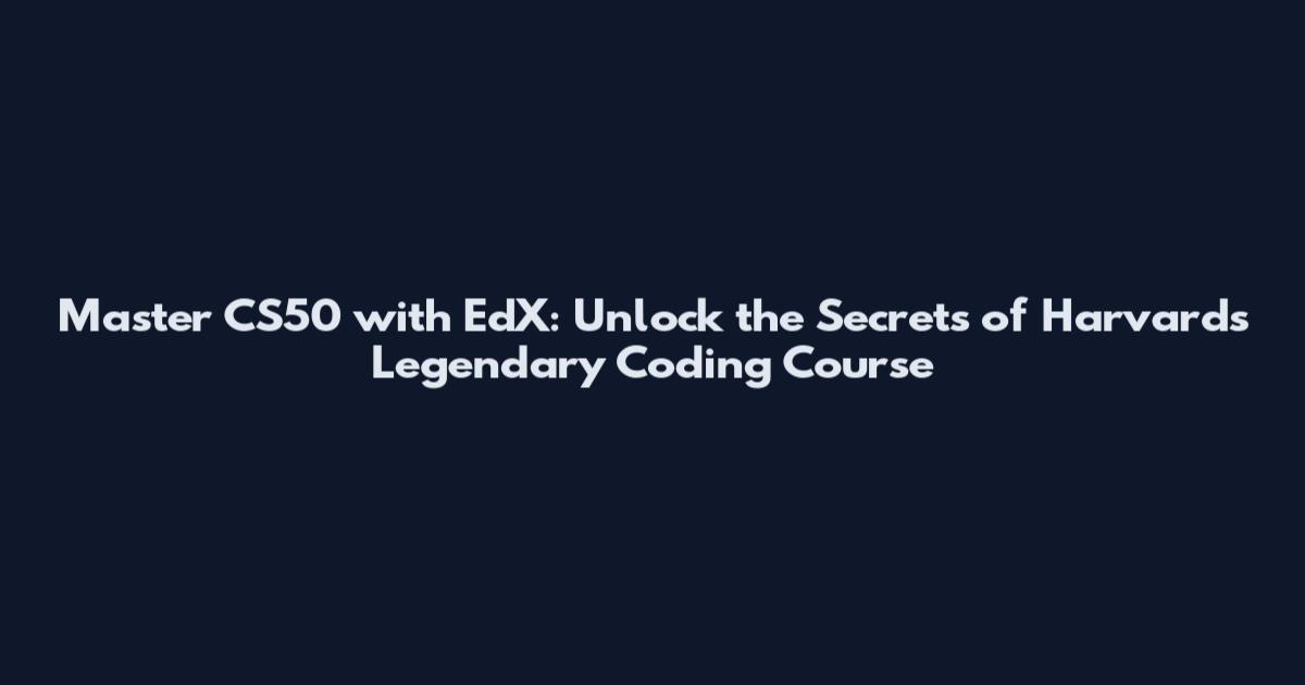 Master CS50 with EdX: Unlock the Secrets of Harvard's Legendary Coding Course