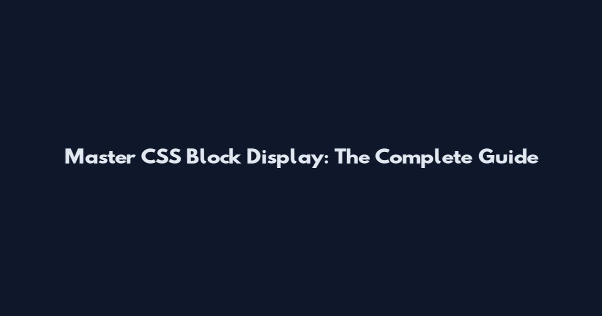 Master CSS Block Display: The Complete Guide