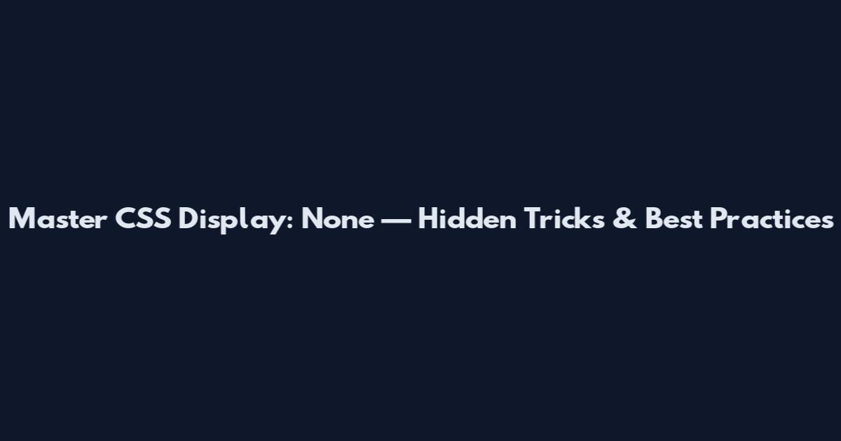 Master CSS Display: None — Hidden Tricks & Best Practices