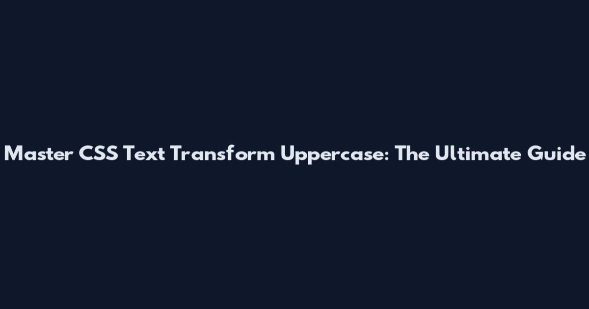Master CSS Text Transform Uppercase: The Ultimate Guide