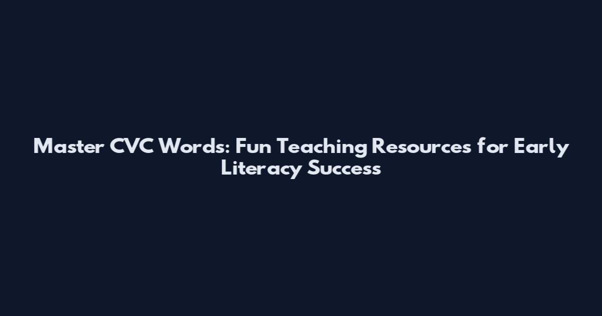 Master CVC Words: Fun Teaching Resources for Early Literacy Success