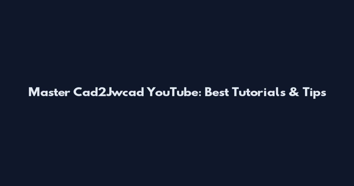 Master Cad2Jwcad YouTube: Best Tutorials & Tips