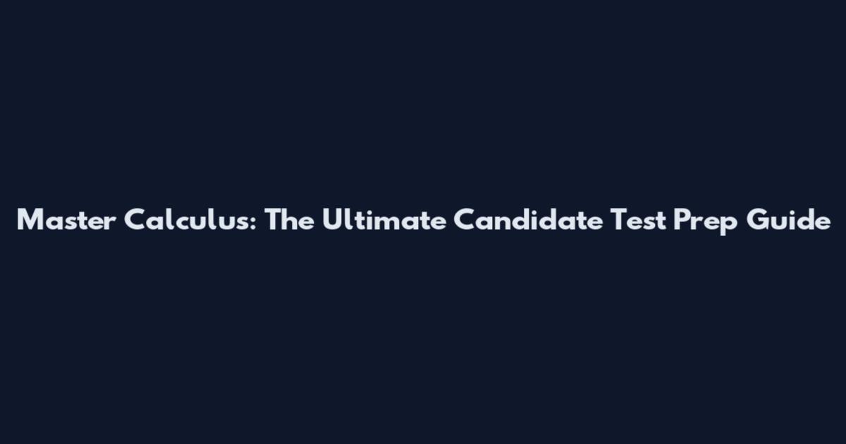 Master Calculus: The Ultimate Candidate Test Prep Guide