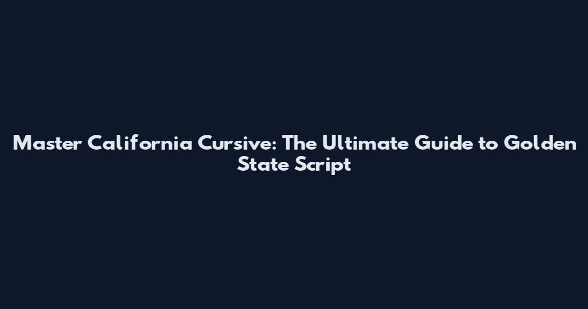 Master California Cursive: The Ultimate Guide to Golden State Script