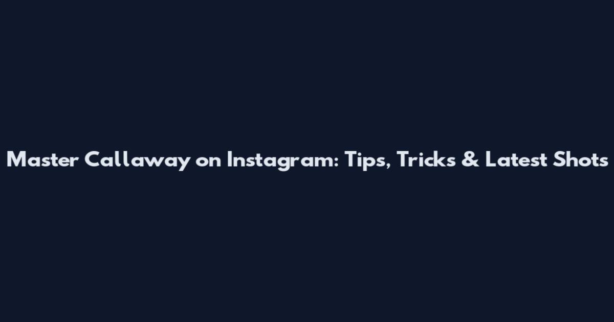 Master Callaway on Instagram: Tips, Tricks & Latest Shots