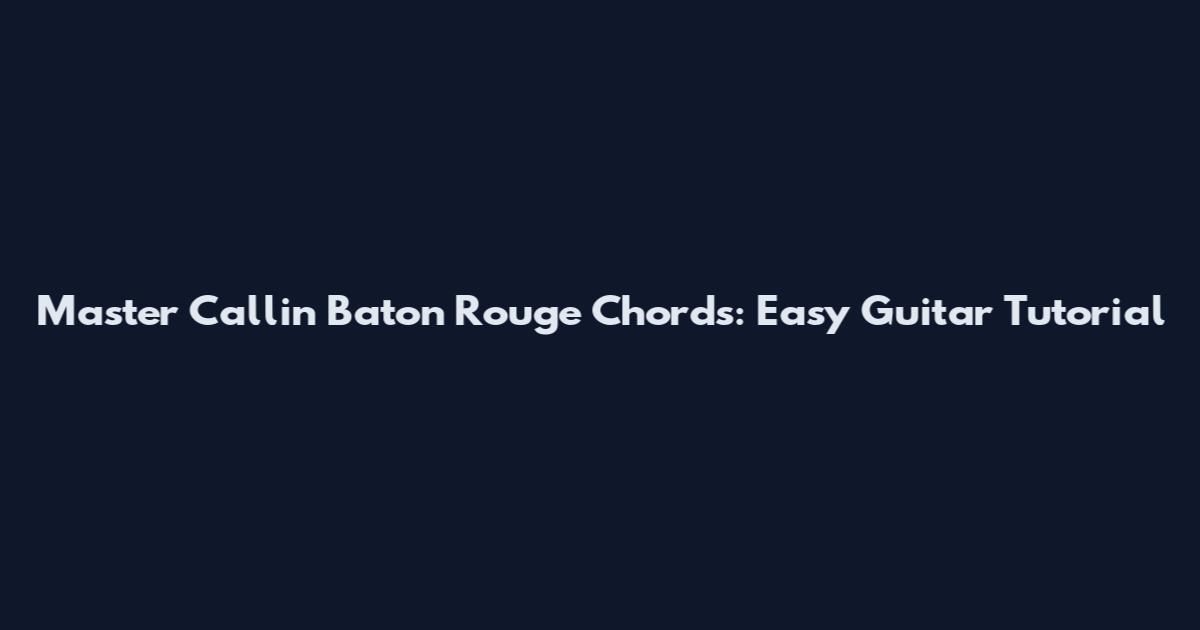 Master Callin Baton Rouge Chords: Easy Guitar Tutorial