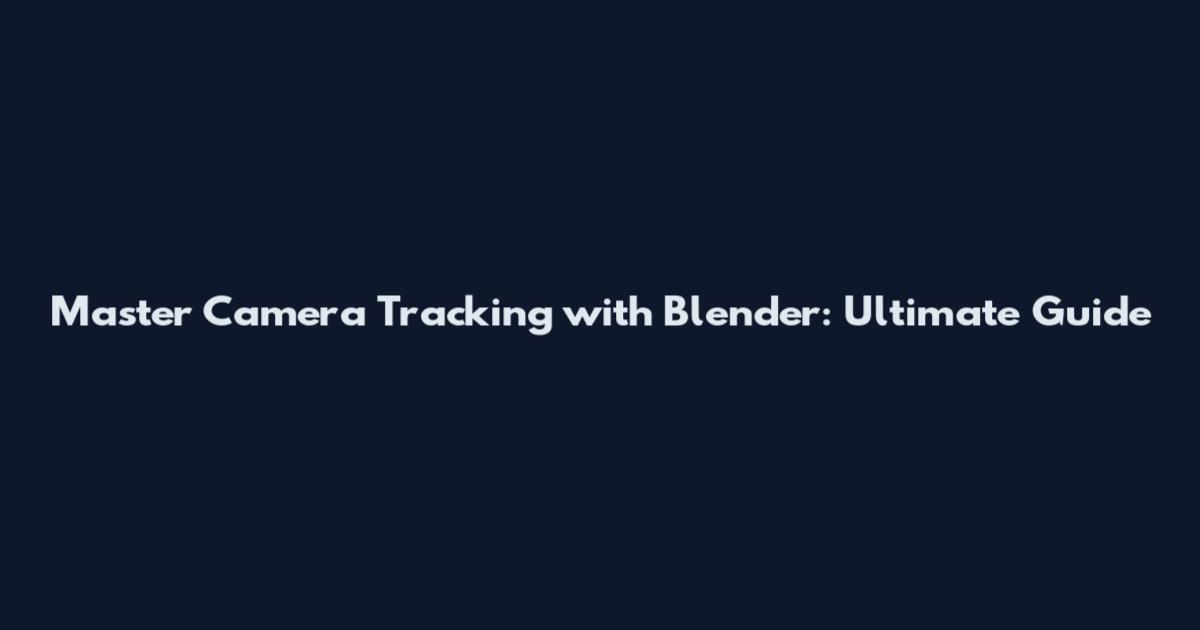 Master Camera Tracking with Blender: Ultimate Guide