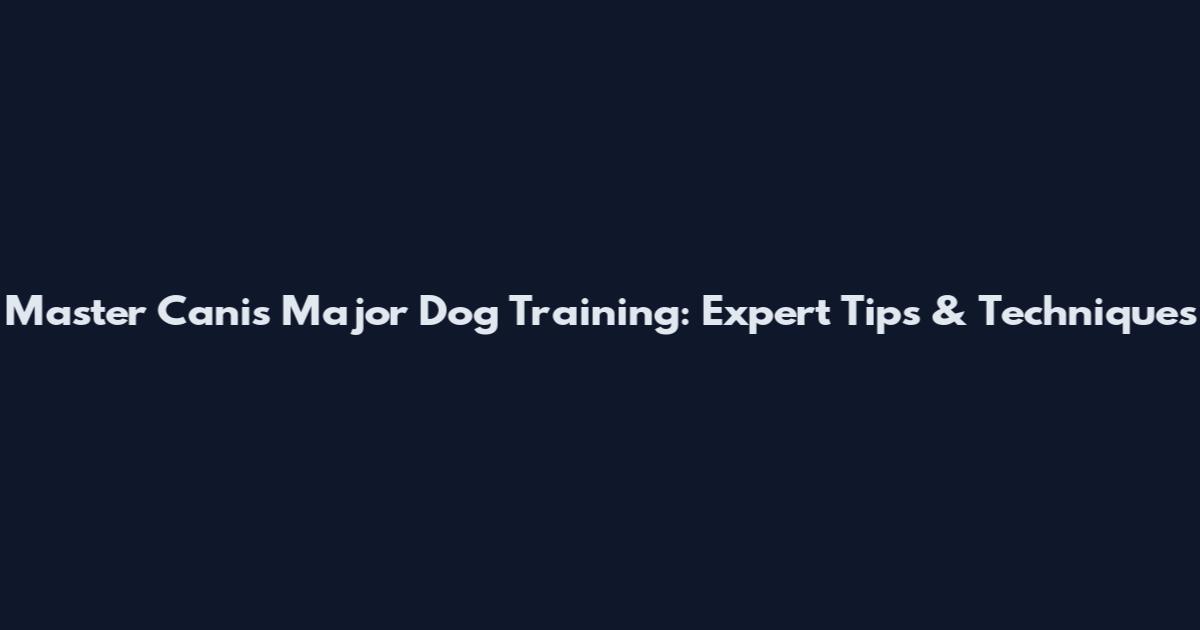 Master Canis Major Dog Training: Expert Tips & Techniques