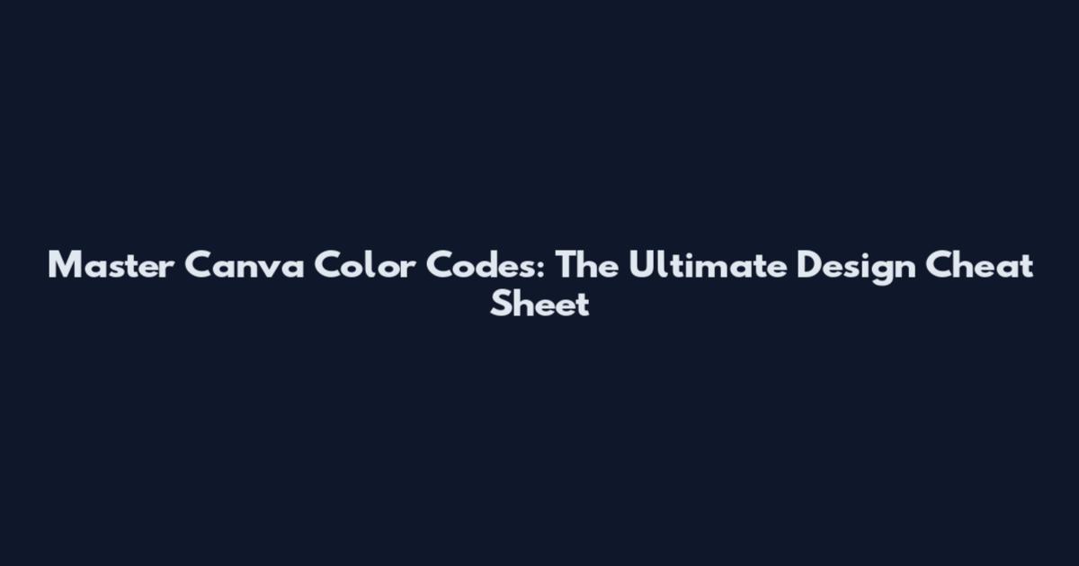 Master Canva Color Codes: The Ultimate Design Cheat Sheet
