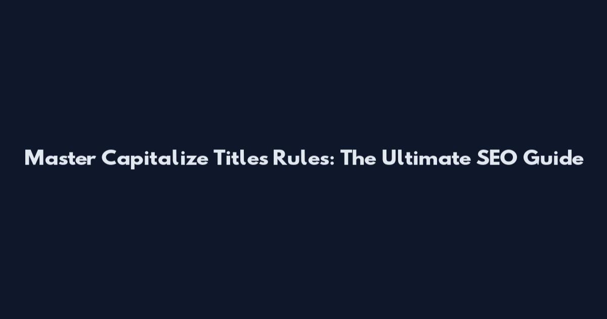 Master Capitalize Titles Rules: The Ultimate SEO Guide