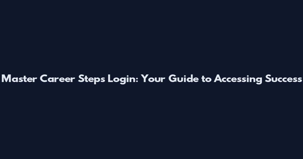 Master Career Steps Login: Your Guide to Accessing Success