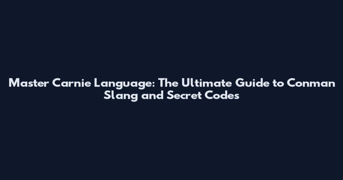 Master Carnie Language: The Ultimate Guide to Conman Slang and Secret Codes