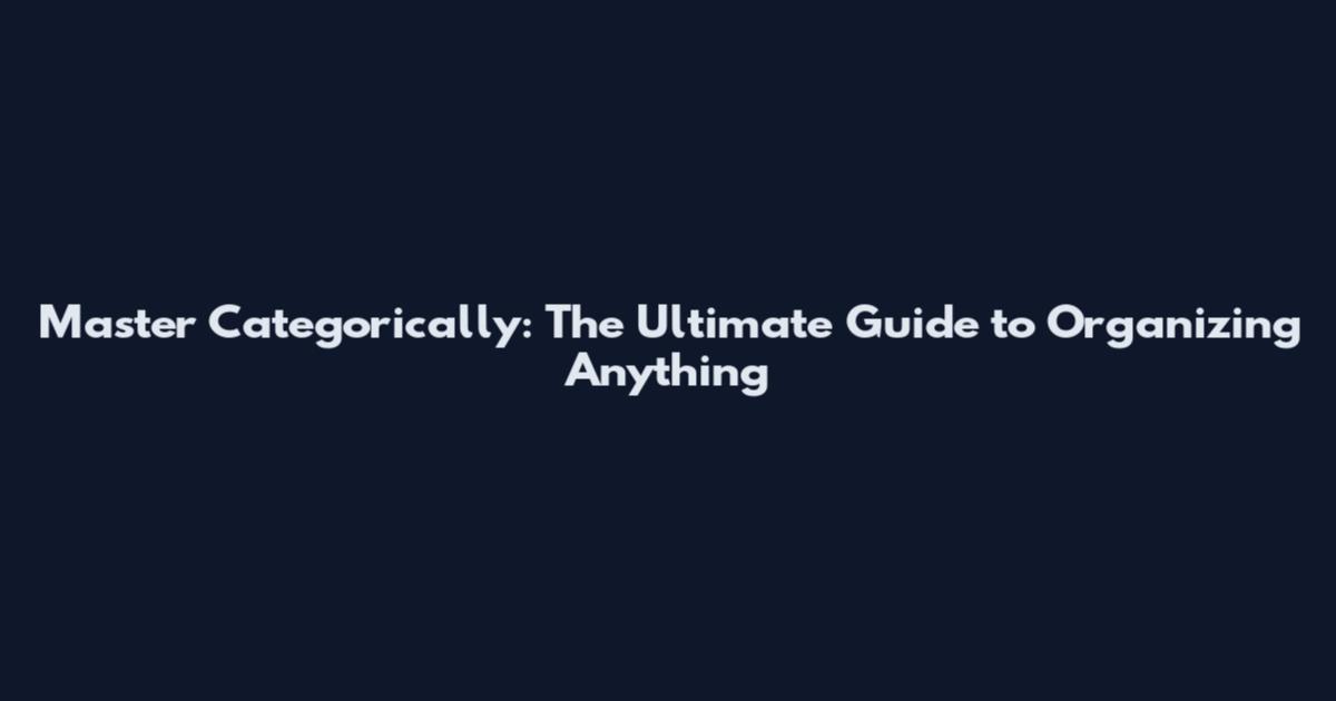 Master Categorically: The Ultimate Guide to Organizing Anything