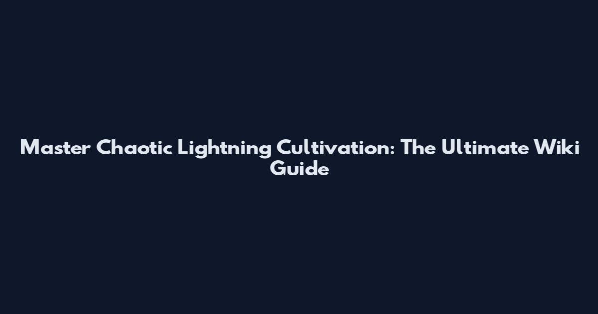 Master Chaotic Lightning Cultivation: The Ultimate Wiki Guide