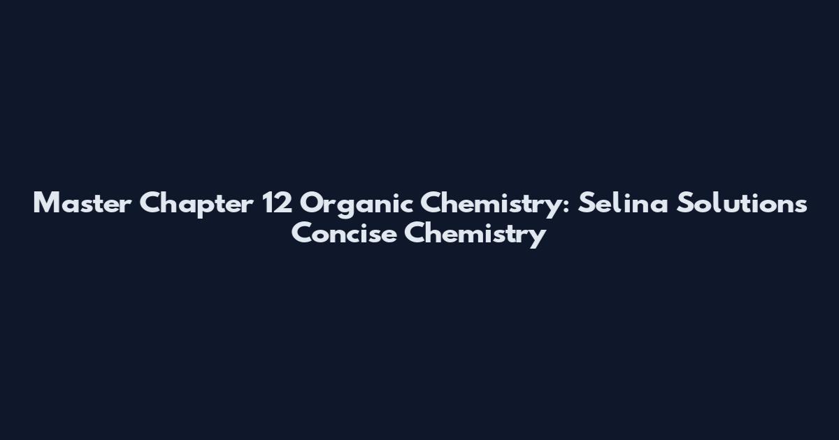 Master Chapter 12 Organic Chemistry: Selina Solutions Concise Chemistry