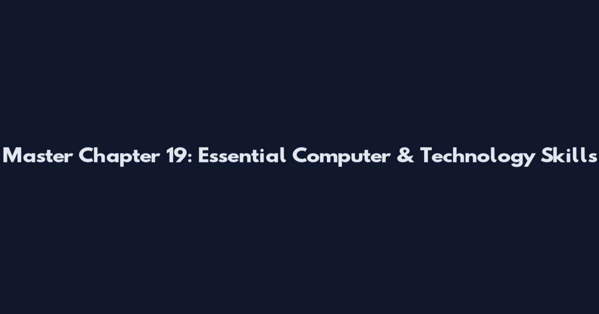 Master Chapter 19: Essential Computer & Technology Skills